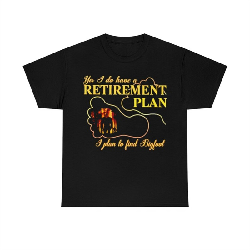 MR-28202319445-yes-i-do-have-a-retirement-plan-i-plan-to-find-bigfoot-t-shirt-image-1.jpg
