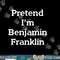 Pretend I m Benjamin Franklin Costume Funny Halloween Party png, sublimation copy.jpg