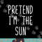 Pretend I m The Sun Costume Halloween Lazy Easy png, sublimation copy.jpg