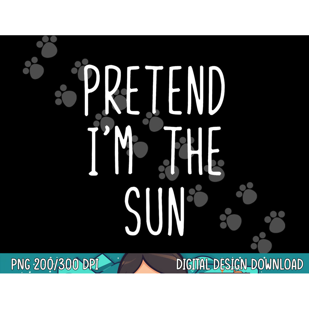Pretend I m The Sun Costume Halloween Lazy Easy png, sublimation copy.jpg