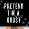 Pretend in a Ghost - Funny Easy Lazy Halloween Costume Ghost png, sublimation copy.jpg