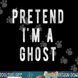 pretend in a ghost - funny easy lazy halloween costume ghost png, sublimation copy