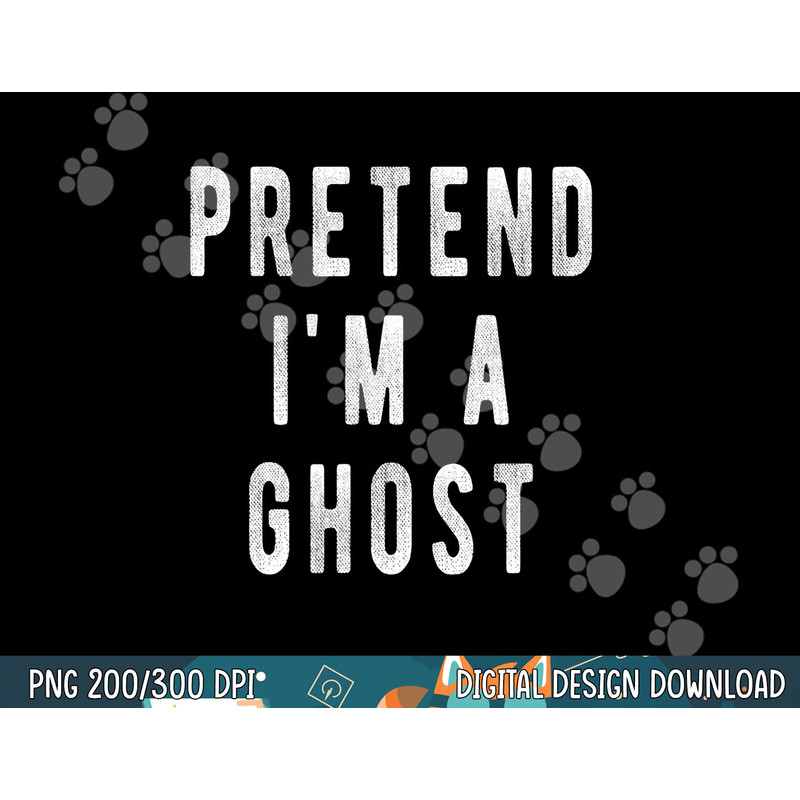 Pretend in a Ghost - Funny Easy Lazy Halloween Costume Ghost png, sublimation copy.jpg