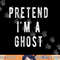 Pretend in a Ghost - Funny Easy Lazy Halloween Costume Ghost png, sublimation copy.jpg