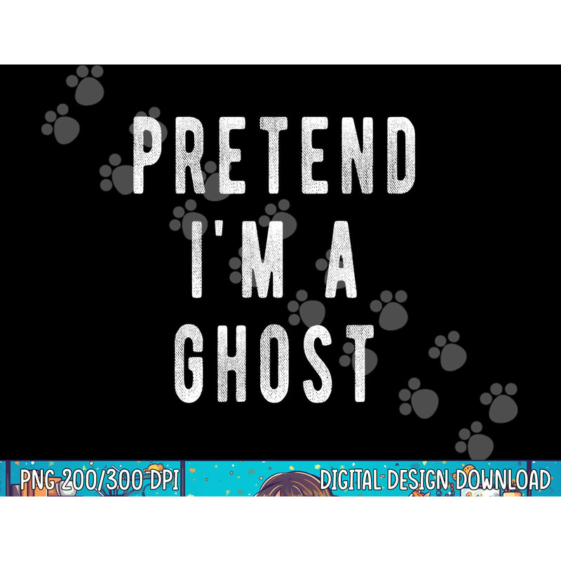 Pretend in a Ghost - Funny Easy Lazy Halloween Costume Ghost png, sublimation copy.jpg