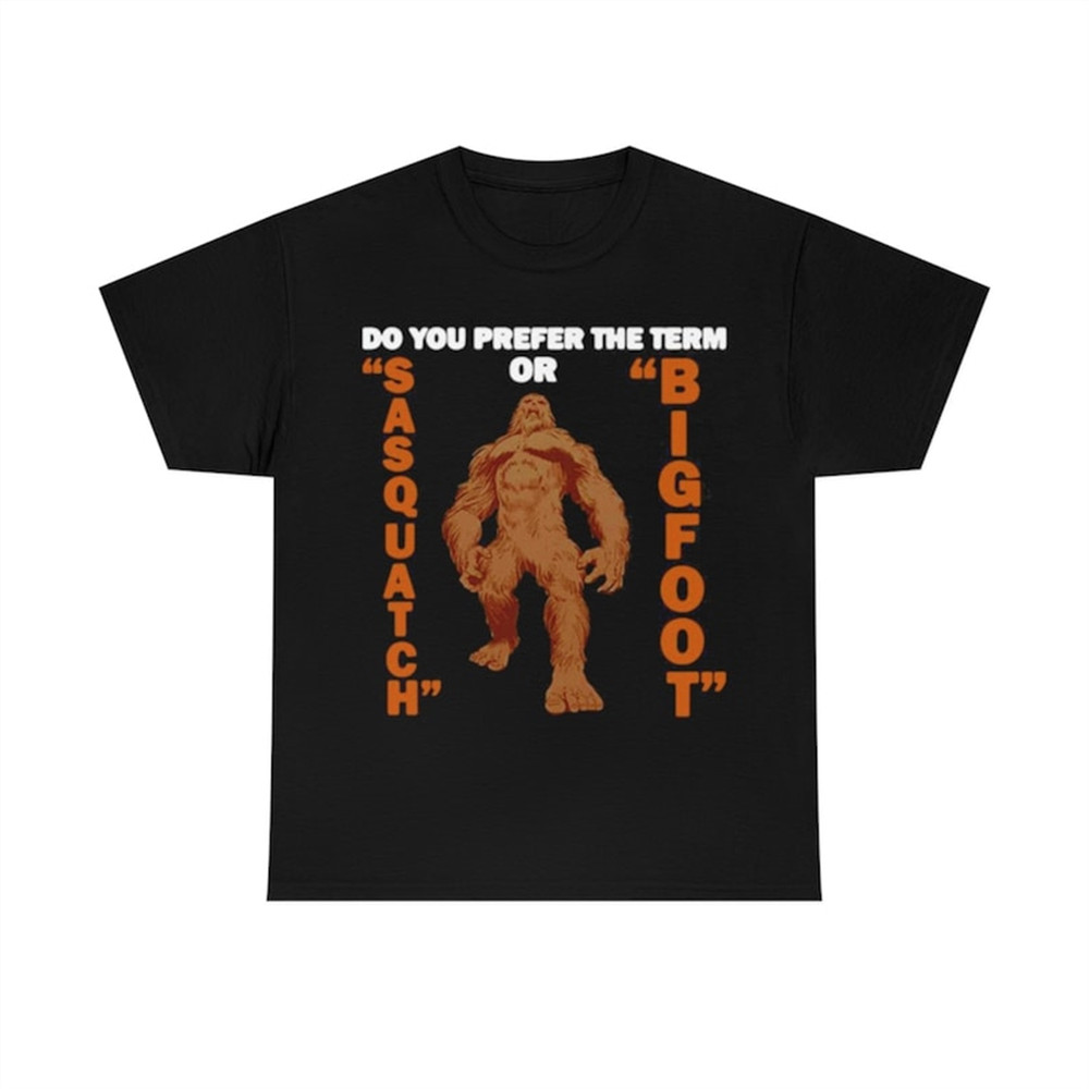 MR-282023203551-do-you-prefer-the-term-or-sasquatch-bigfoot-t-shirt-image-1.jpg