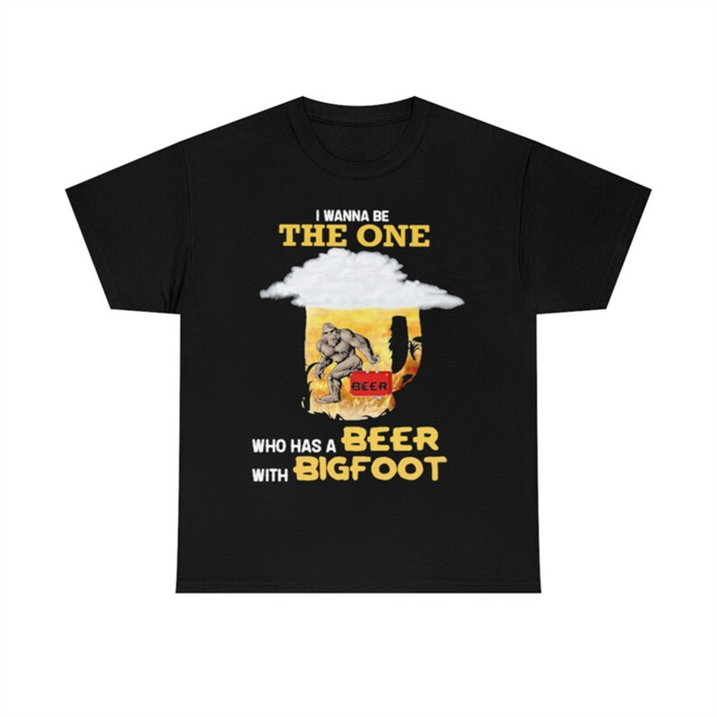 MR-28202320569-the-wanna-be-the-one-who-has-a-beer-with-bigfoot-t-shirt-image-1.jpg