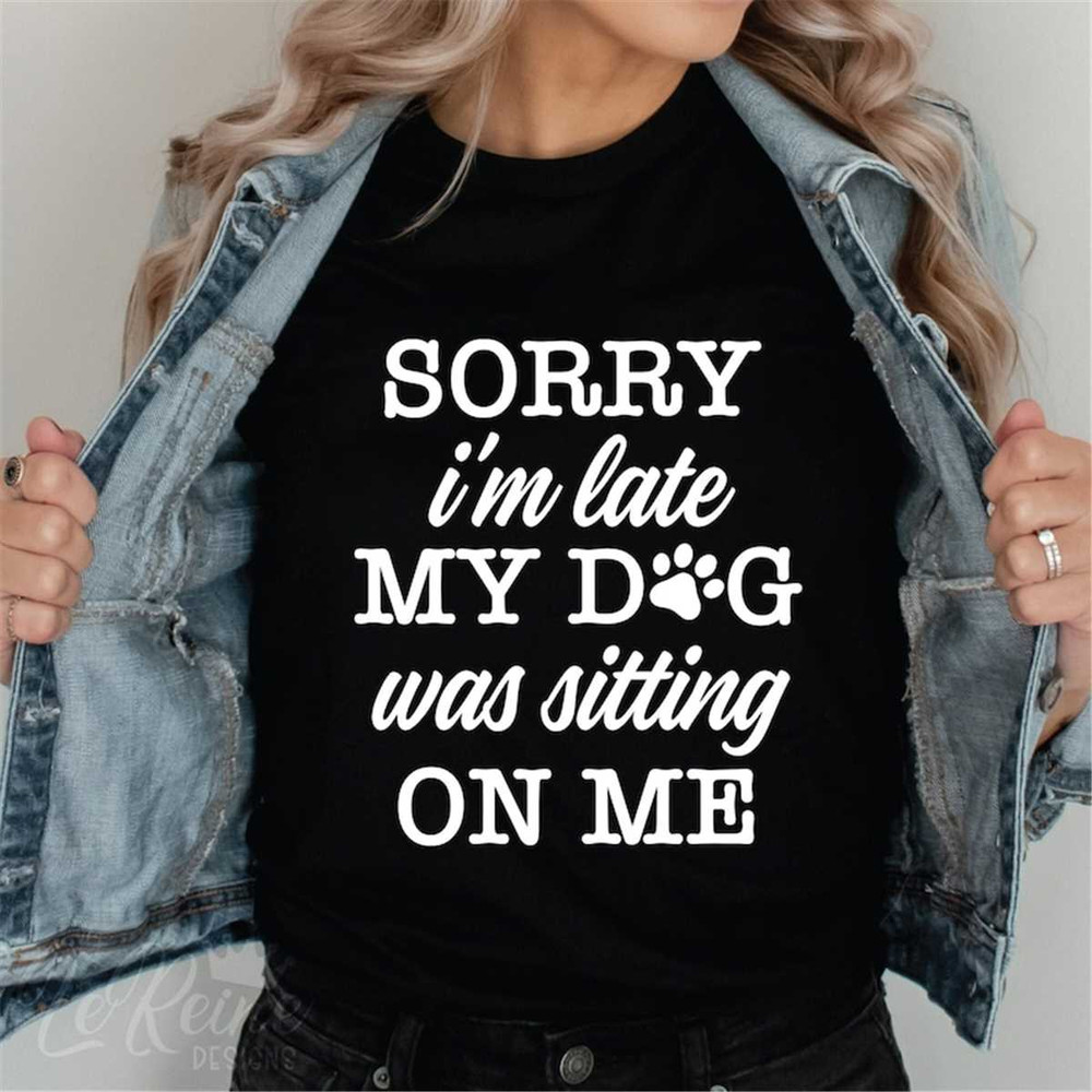 MR-282023211455-sorry-im-late-my-dog-was-sitting-on-me-svg-funny-cut-image-1.jpg