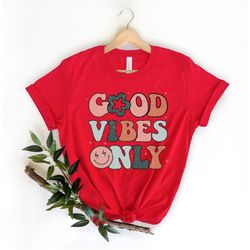 good vibes only shirt, good vibes only tee, good vibes only shirt, funny shirt, good vibes shirt, good vibes tee, gift f