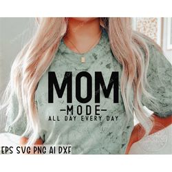 mom mode all day every day svg, mom life svg, mom shirt svg, mom svg, mother's day svg, mom mode svg, mom vibes svg, gir