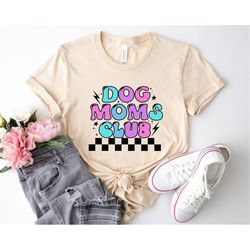 Dog Mom Shirt, Dog Mama, Mothers Day Gift, Dogs Mom Club, Dog Mom Tshirts, Gift For Dog Lovers, Dog Lovers Club, Dog Mom