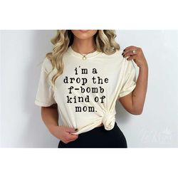 i'm a drop the f-bomb kind of mom svg, f-bomb mom svg, funny quotes svg, mom life svg, cricut cut files, silhouette, svg