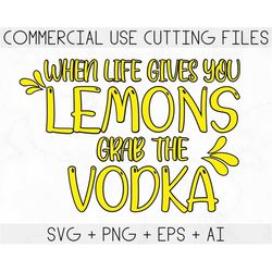 when life gives you lemons grab the vodka svg, when life gives you lemons png for sublimation, cricut cut file, lemon sv
