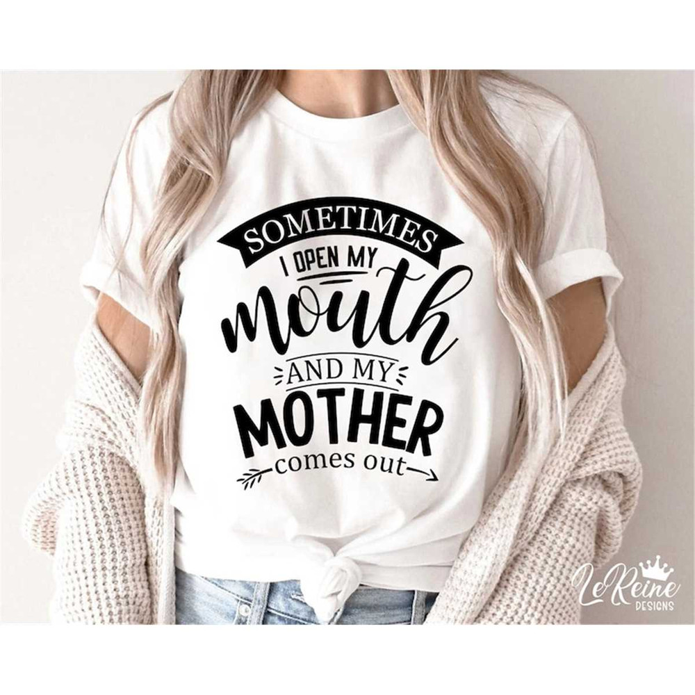 MR-38202332944-sometimes-i-open-my-mouth-and-my-mother-comes-out-svg-funny-image-1.jpg