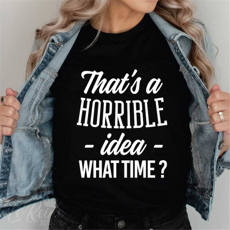 MR-38202351318-thats-a-horrible-idea-what-time-svg-cute-sassy-svg-image-1.jpg