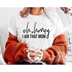 oh honey i am that mom svg, funny mom svg, mom life svg, mom svg, mother's day svg, mom shirt, mom mode svg, cricut, sub