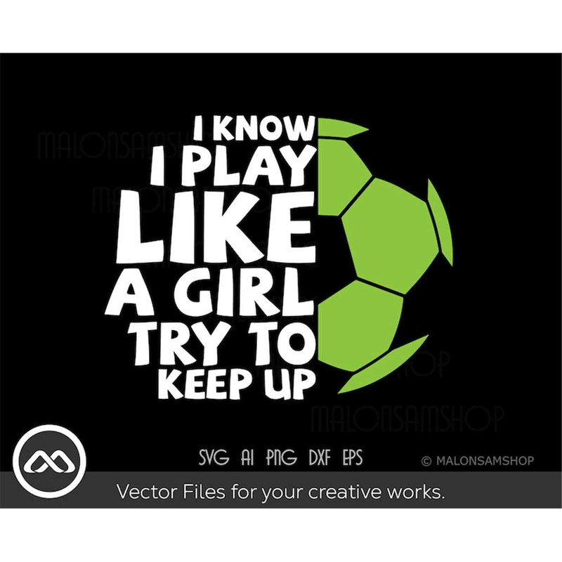 MR-38202373533-soccer-svg-i-know-i-play-like-a-girl-try-to-keep-up-soccer-image-1.jpg
