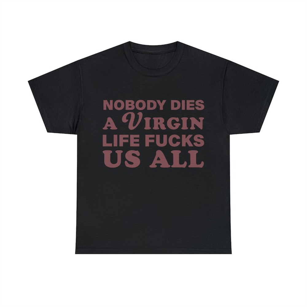 MR-3820238153-nobody-dies-a-virgin-life-fucks-us-all-shirt-image-1.jpg