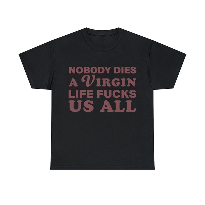 MR-3820238153-nobody-dies-a-virgin-life-fucks-us-all-shirt-image-1.jpg