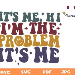 it's me, hi, i'm the problem it's me shirt svg,i'm the probl