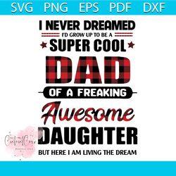 super cool dad of a freaking awesome daughter svg, fathers day svg, dad svg, dad gift svg, daughter svg, papa svg, daddy