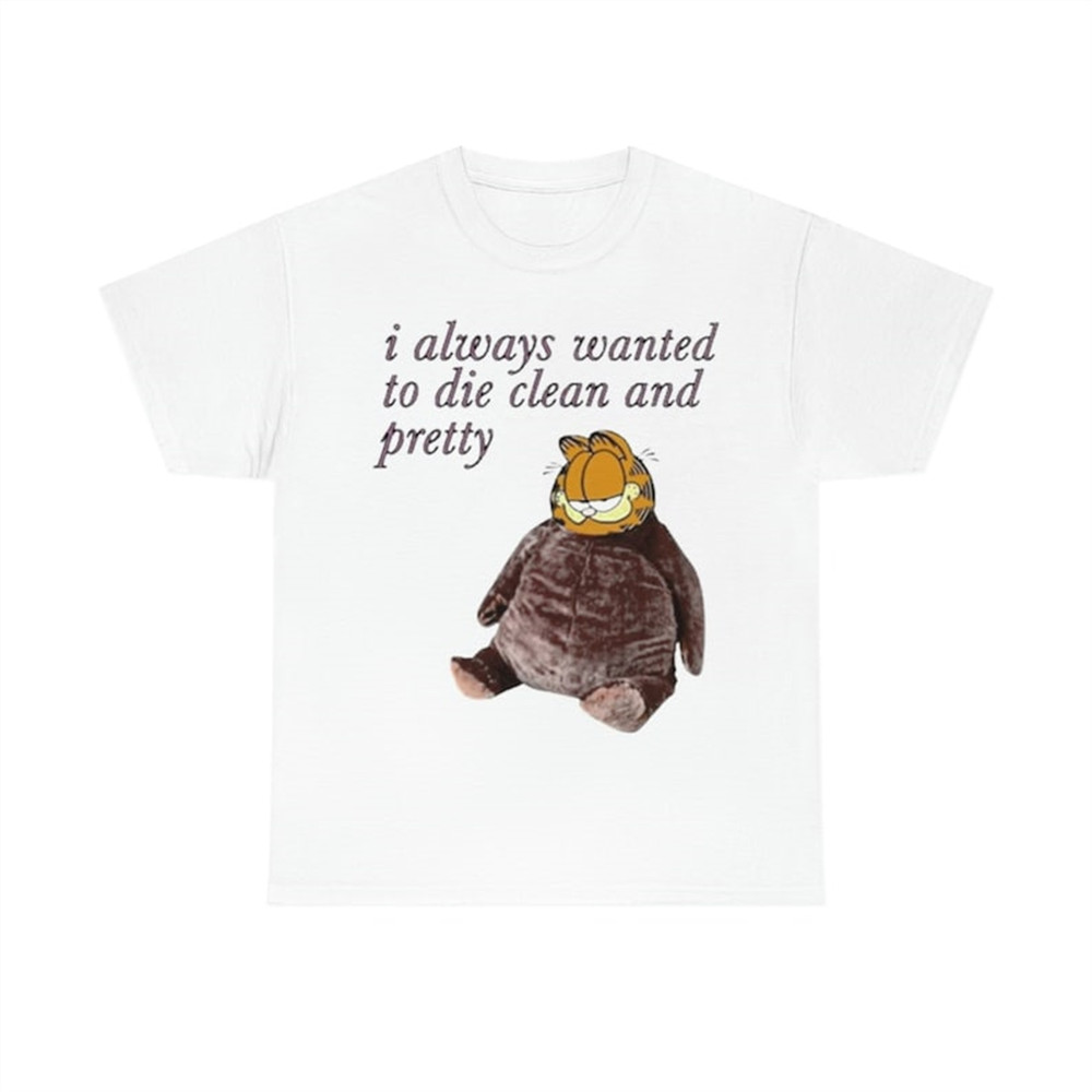 MR-38202385149-i-always-wanted-to-die-clean-and-pretty-t-shirt-image-1.jpg