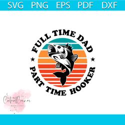 full time dad part time hooker svg, fathers day svg, fishing svg, fishing dad svg, fisher svg, dad svg, dad gift svg, vi