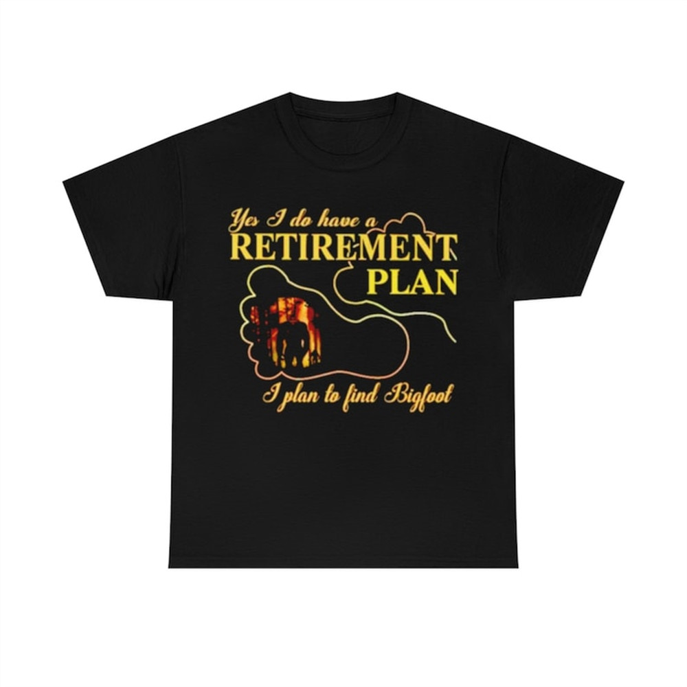 MR-3820238559-yes-i-do-have-a-retirement-plan-i-plan-to-find-bigfoot-t-shirt-image-1.jpg
