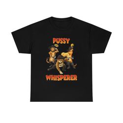 pussy whisperer puss funny meme t-shirt