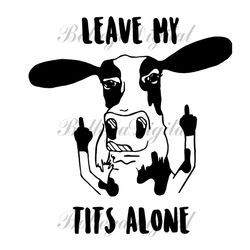cow leave my tits alone svg, funny cow svg, cow mom svg, daisy cow svg, funny cow svg, cow svg, cow vector, cow mom, cow