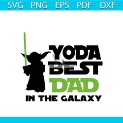 yoda best dad in the galaxy svg, fathers day svg, yoda svg, baby yoda svg, star wars svg, dad svg, dad life svg, dad svg