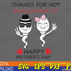 thanks for not swallowing us happy mother's day funny svg, eps, png, dxf, digital download