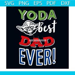 yoda best dad ever svg, fathers day svg, daddy svg, daddy gift svg, father svg, dad svg, yoda svg, star wars svg, disney