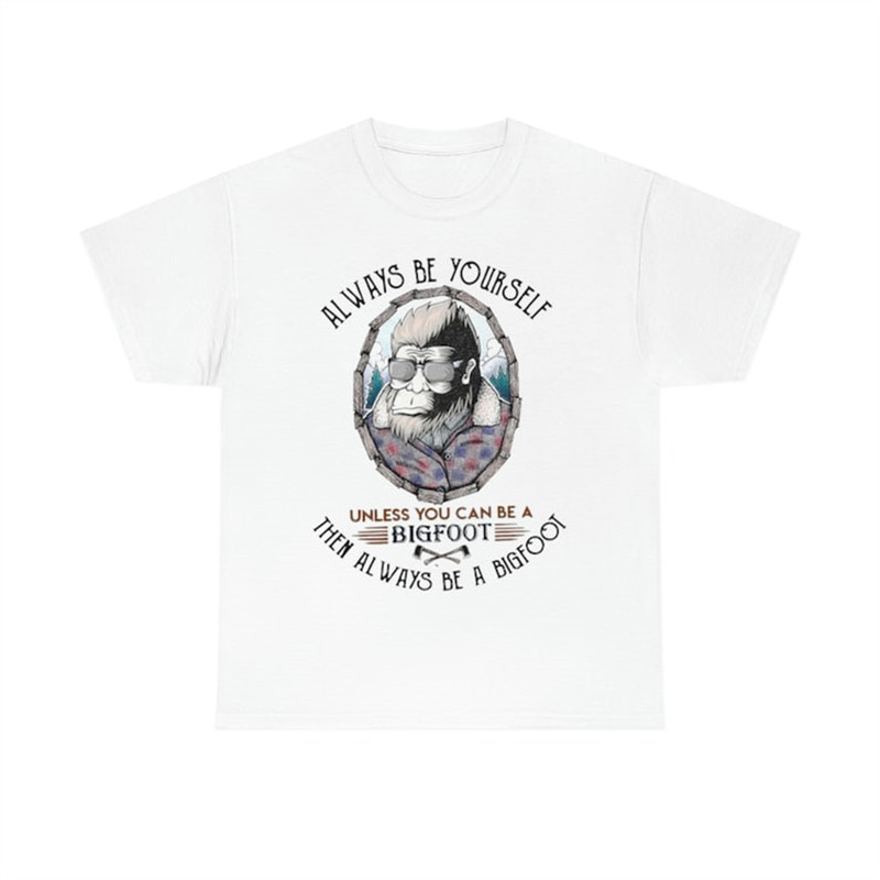 MR-38202393548-always-be-yourself-unless-you-can-be-a-bigfoot-then-always-be-image-1.jpg