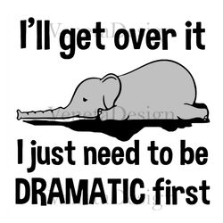 elephant ill get over it i just need dramatic svg png eps dxf cricut file – elephant svg png