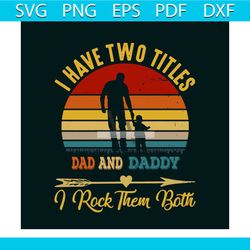 i have two titles dad and daddy vintage svg, fathers day svg, trending svg, fathers svg, fathers gift svg, dad svg, dad