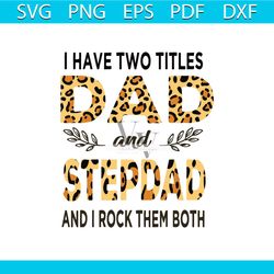 i have two titles dad and stepdad leopard svg, fathers day svg, trending svg, fathers svg, fathers gift svg, dad svg, da