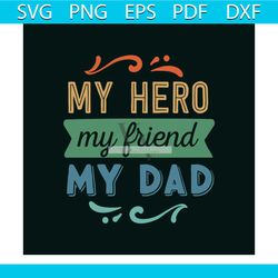 my hero my friend my dad svg, fathers day svg, dad svg, dad gift svg, father svg, d day svg, hero svg, friend svg, frien