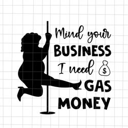 mind your business i need gas money svg, funny quote svg