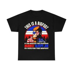 this is a bigfoot if this bigfoot was running against sleepy joe i'd vote for the bigfoot america t-shirt