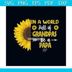 in a world full of grandpas be a papa svg, fathers day svg, dad svg, daddy svg, grandpa svg, papa svg, dad shirt, dad gi