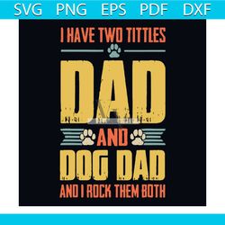 i have two titles dad and dog dad svg, fathers day svg, dog dad svg, two titles svg, dog svg, dog lover, dad svg, daddy