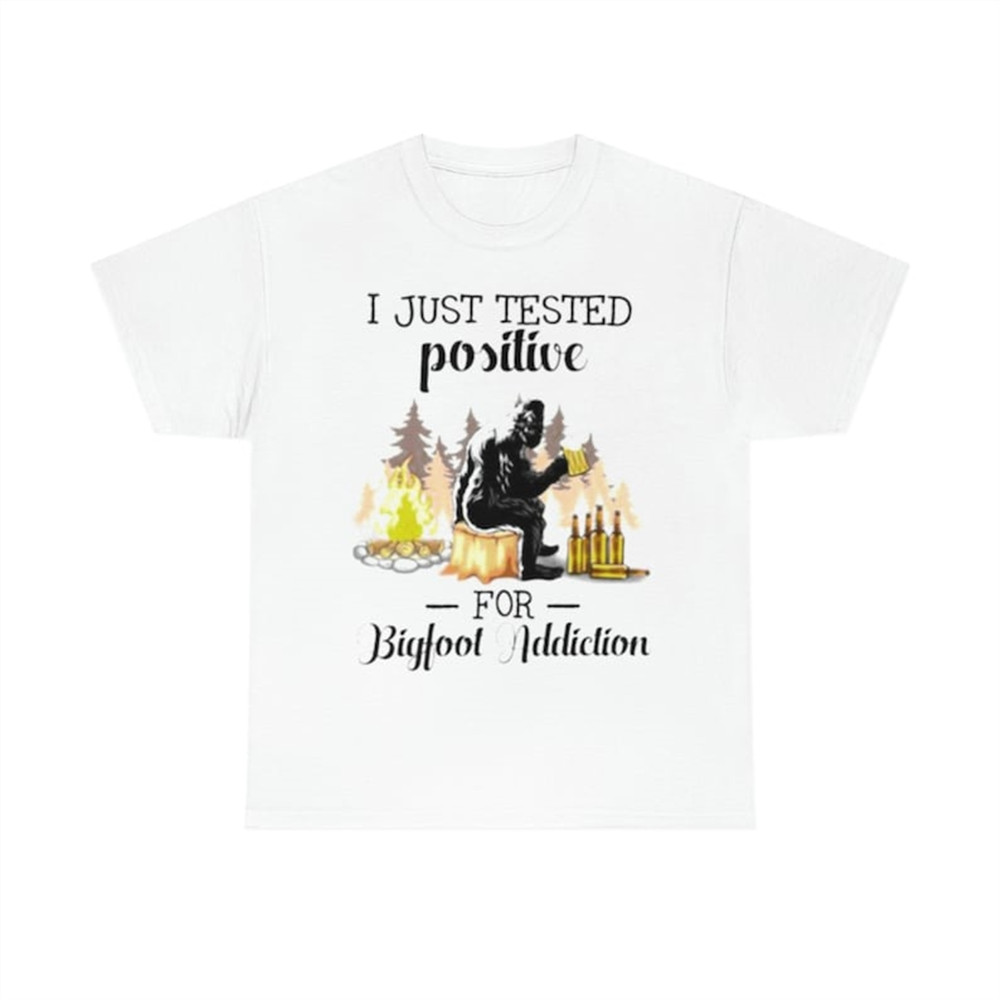MR-382023104420-i-just-tested-positive-for-bigfoot-addiction-t-shirt-image-1.jpg