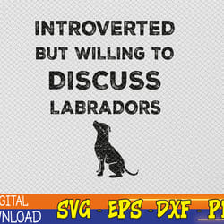 introverted but willing to discuss labradors dog lab lovers svg, eps, png, dxf, digital download