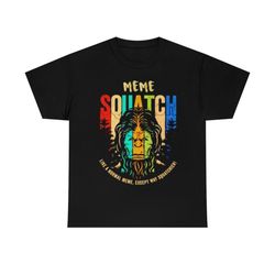bigfoot meme squatch like a normal meme t-shirt