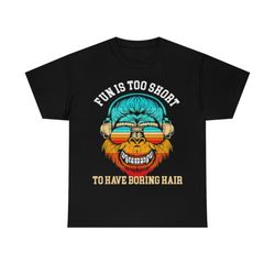 bigfoot fun is too short to have boring hair t-shirt