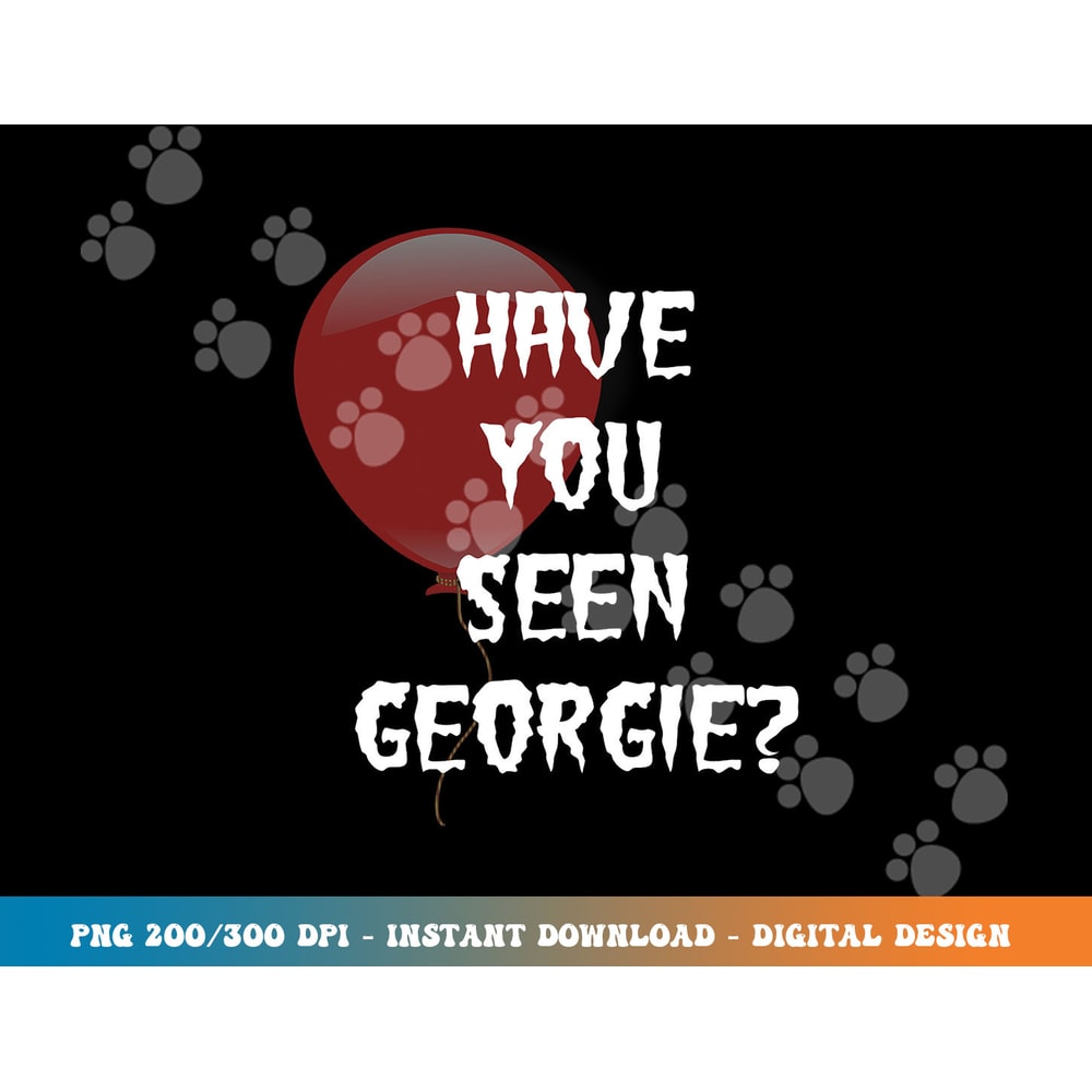 Have you Seen Georgie png,sublimation for scary movie fans copy.jpg