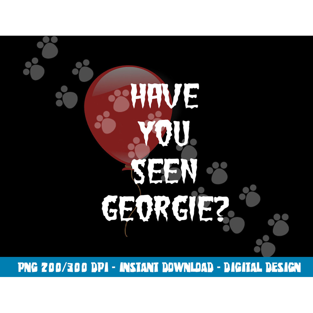 Have you Seen Georgie  png,sublimation for scary movie fans  copy.jpg