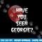 Have you Seen Georgie  png,sublimation for scary movie fans  copy.jpg