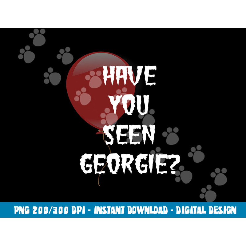 Have you Seen Georgie  png,sublimation for scary movie fans  copy.jpg